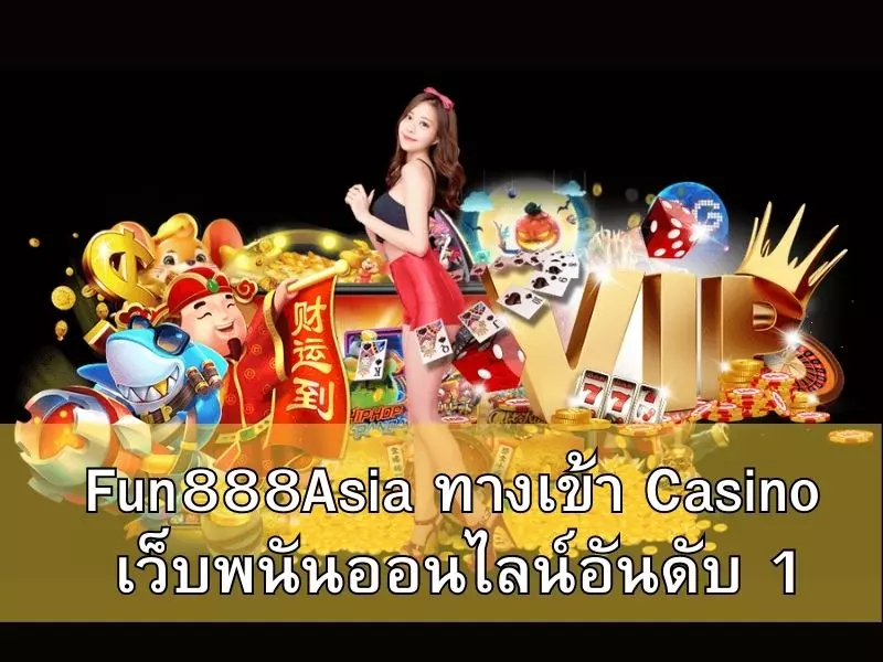Fun888Asia ทางเข้า Casino เว็บพนันออนไลน์อันดับ 1 Fun888Asia คาสิโน